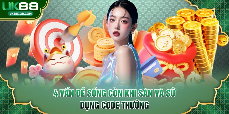 4 vấn đề sống còn khi săn và sử dụng code thưởng