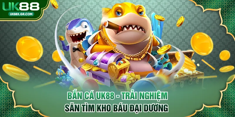 Bắn Cá UK88 - Trải Nghiệm Săn Tìm Kho Báu Đại Dương 