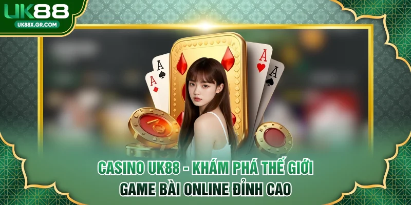 Casino UK88 - Khám Phá Thế Giới Game Bài Online Đỉnh Cao