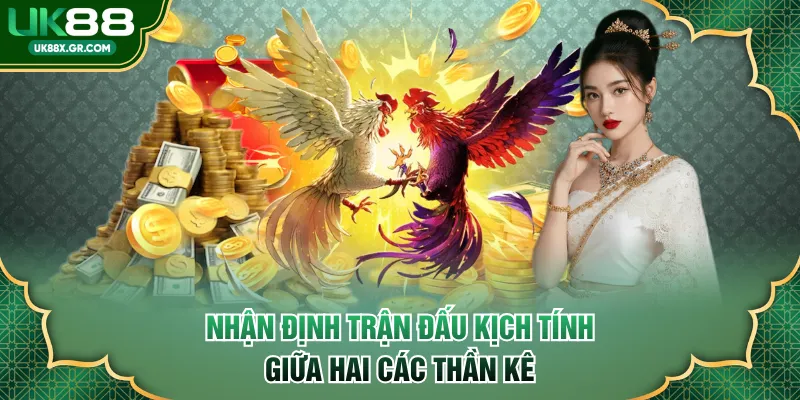 Nhận định trận đấu kịch tính giữa hai các thần kê