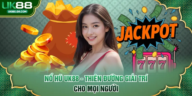 Nổ Hũ UK88 - Thiên đường giải trí cho mọi người