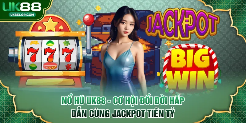 Nổ Hũ UK88 - Cơ Hội Đổi Đời Hấp Dẫn Cùng Jackpot Tiền Tỷ