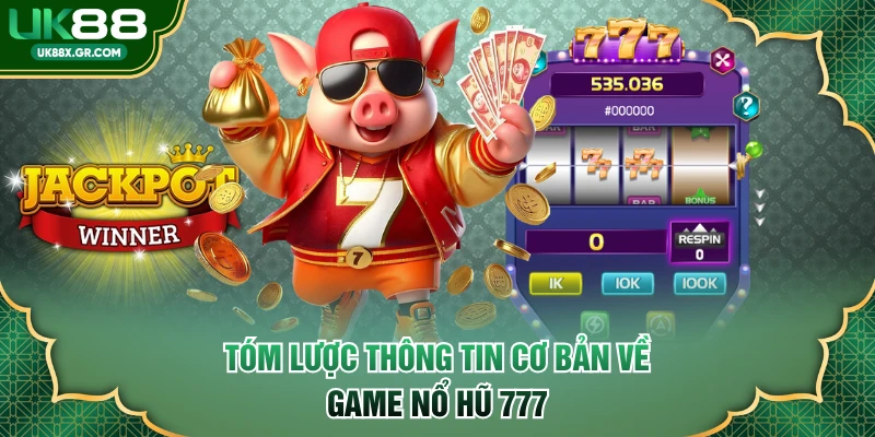 Tóm lược thông tin cơ bản về game nổ hũ 777